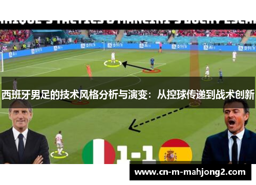 西班牙男足的技术风格分析与演变:从控球传递到战术创新 西班牙男足的技术风格分析与演变:从控球传递到战术创新
