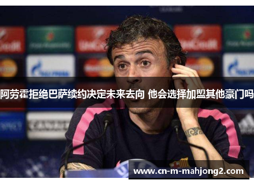 阿劳霍拒绝巴萨续约决定未来去向 他会选择加盟其他豪门吗 阿劳霍拒绝巴萨续约决定未来去向 他会选择加盟其他豪门吗