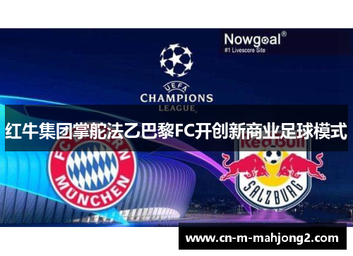 红牛集团掌舵法乙巴黎FC开创新商业足球模式